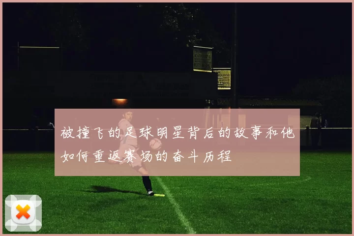 被撞飞的足球明星背后的故事和他如何重返赛场的奋斗历程