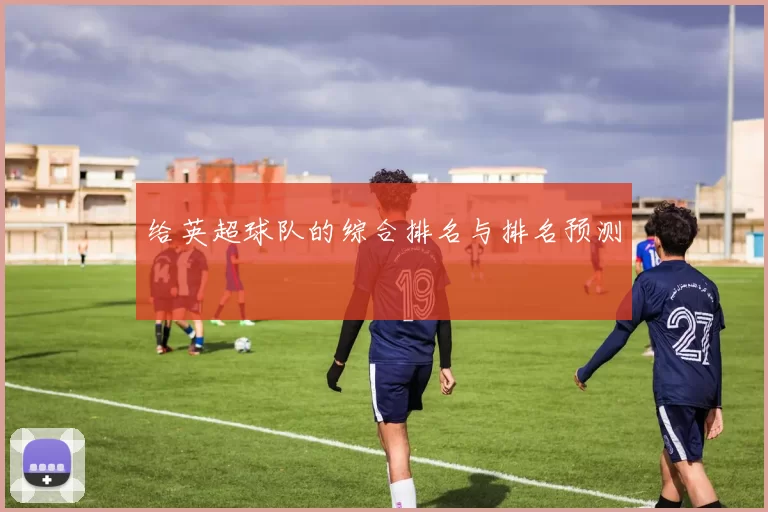给英超球队的综合排名与排名预测