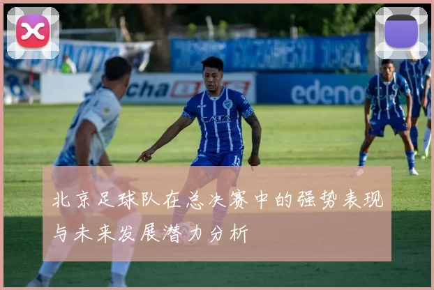 北京足球队在总决赛中的强势表现与未来发展潜力分析