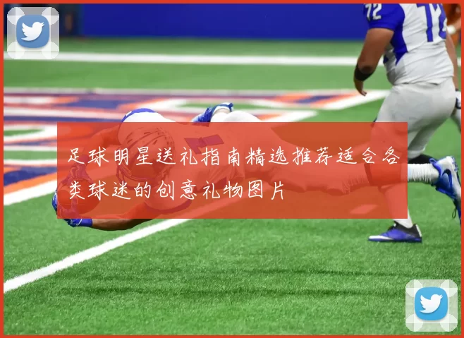 足球明星送礼指南精选推荐适合各类球迷的创意礼物图片