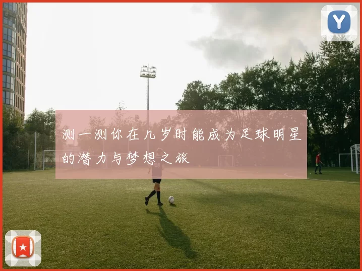 测一测你在几岁时能成为足球明星的潜力与梦想之旅
