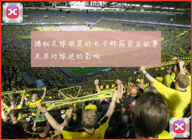 揭秘足球明星的电子邮箱背后故事及其对球迷的影响