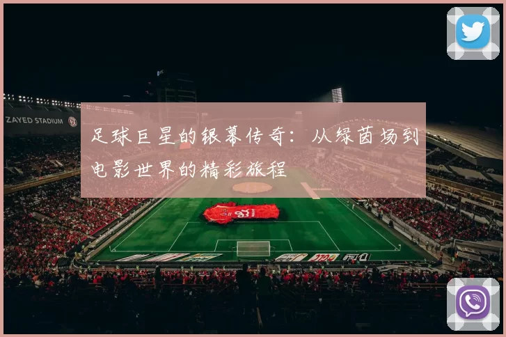 足球巨星的银幕传奇：从绿茵场到电影世界的精彩旅程