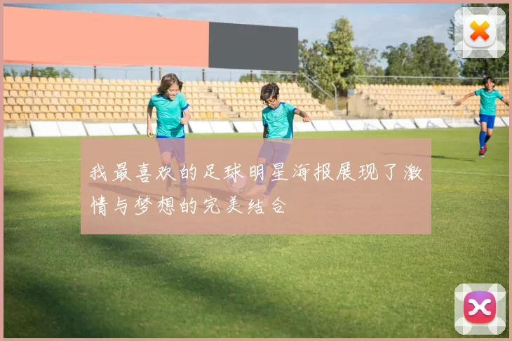 我最喜欢的足球明星海报展现了激情与梦想的完美结合