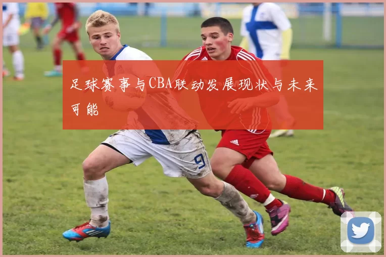 足球赛事与CBA联动发展现状与未来可能