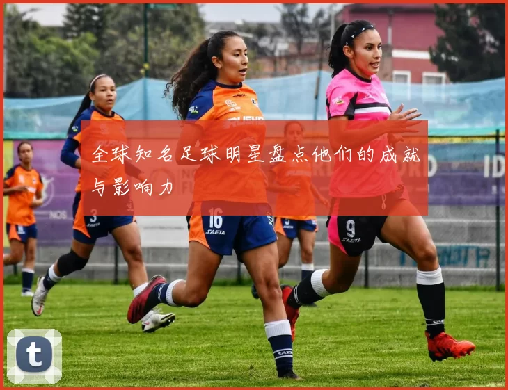 全球知名足球明星盘点他们的成就与影响力